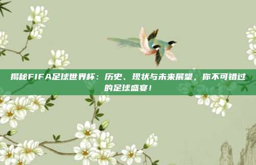 揭秘FIFA足球世界杯：历史、现状与未来展望，你不可错过的足球盛宴！