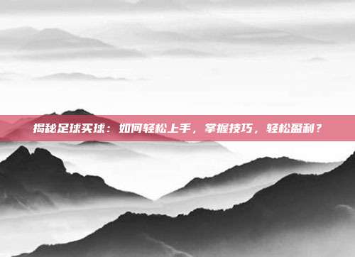 揭秘足球买球：如何轻松上手，掌握技巧，轻松盈利？