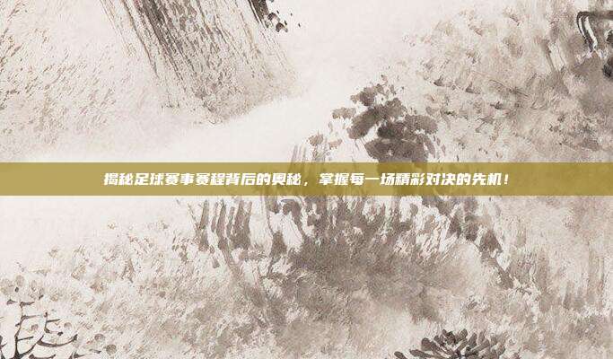 揭秘足球赛事赛程背后的奥秘,掌握每一场精彩对决的先机!