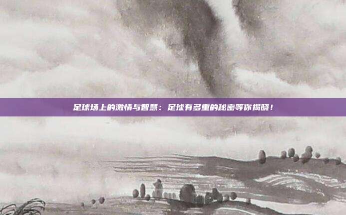 足球场上的激情与智慧：足球有多重的秘密等你揭晓！