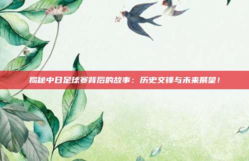 揭秘中日足球赛背后的故事：历史交锋与未来展望！