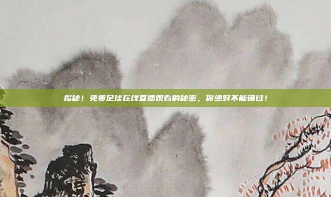 揭秘！免费足球在线直播观看的秘密，你绝对不能错过！