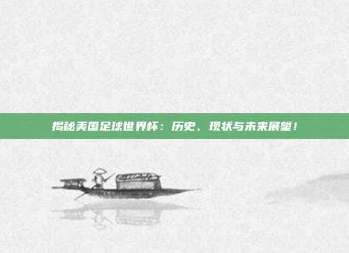 揭秘美国足球世界杯:历史、现状与未来展望!