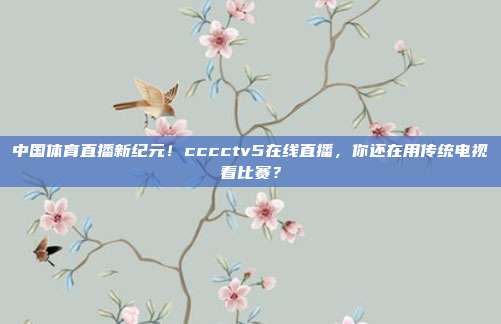 中国体育直播新纪元！cccctv5在线直播，你还在用传统电视看比赛？
