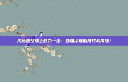 揭秘足球场上致命一击:合理冲撞的技巧与风险!
