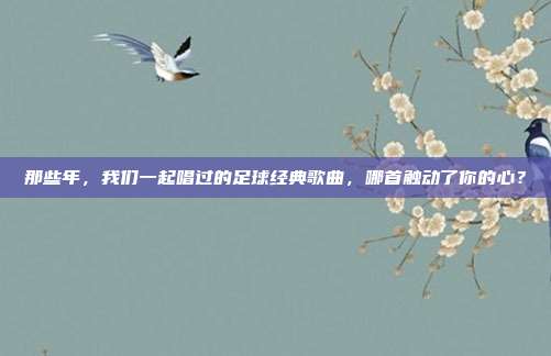 那些年，我们一起唱过的足球经典歌曲，哪首触动了你的心？