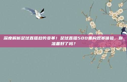 深度解析足球直播趋势变革！足球直播500重构观赛体验，你准备好了吗？