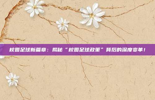 校园足球新篇章：揭秘“校园足球政策”背后的深度变革！