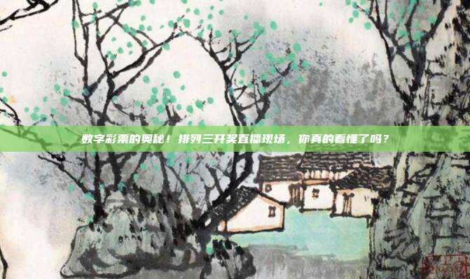 数字彩票的奥秘！排列三开奖直播现场，你真的看懂了吗？
