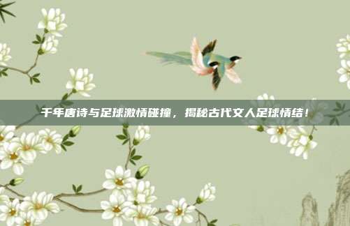 千年唐诗与足球激情碰撞,揭秘古代文人足球情结!