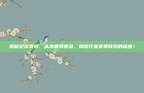揭秘足球页游：从热潮到衰落，揭秘行业变革背后的秘密！