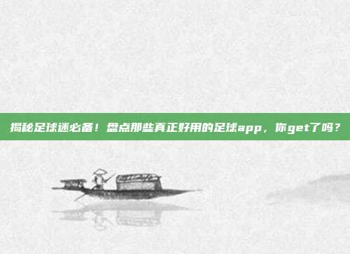揭秘足球迷必备！盘点那些真正好用的足球app，你get了吗？