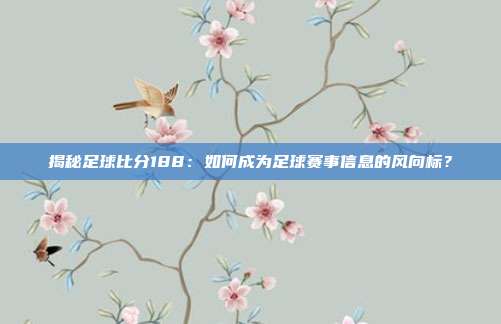 揭秘足球比分188：如何成为足球赛事信息的风向标？
