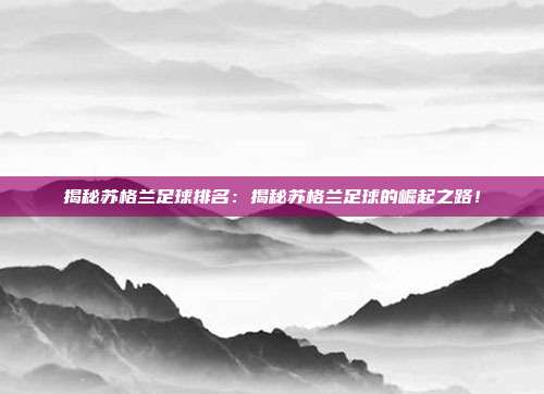 揭秘苏格兰足球排名：揭秘苏格兰足球的崛起之路！