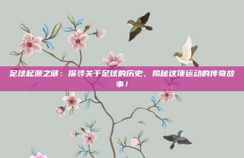 足球起源之谜：探寻关于足球的历史，揭秘这项运动的传奇故事！