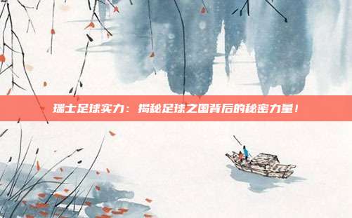 瑞士足球实力:揭秘足球之国背后的秘密力量!