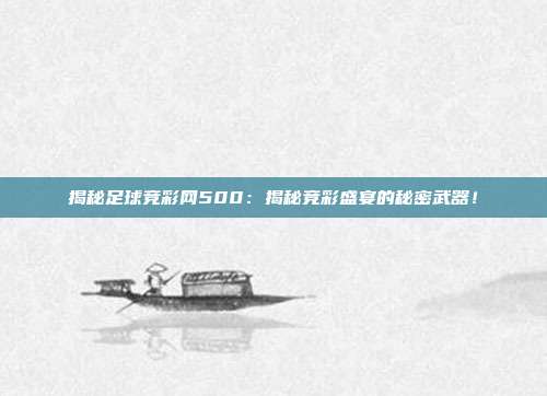 揭秘足球竞彩网500：揭秘竞彩盛宴的秘密武器！