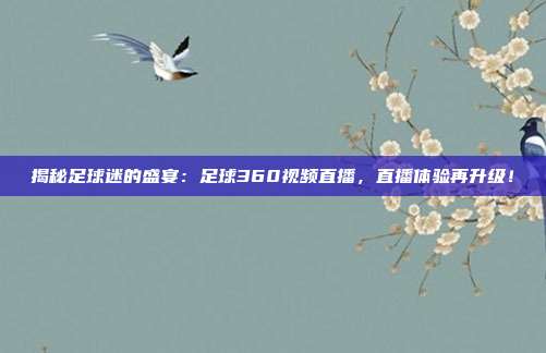 揭秘足球迷的盛宴：足球360视频直播，直播体验再升级！