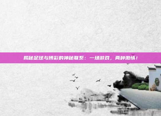 揭秘足球与博彩的神秘联系：一场游戏，两种激情！