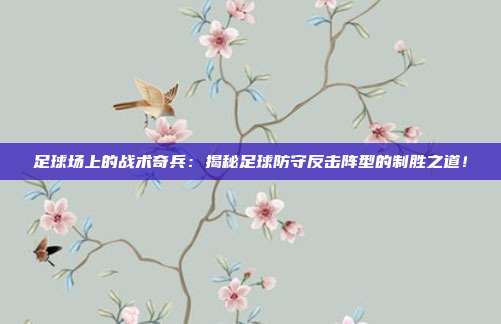 足球场上的战术奇兵：揭秘足球防守反击阵型的制胜之道！