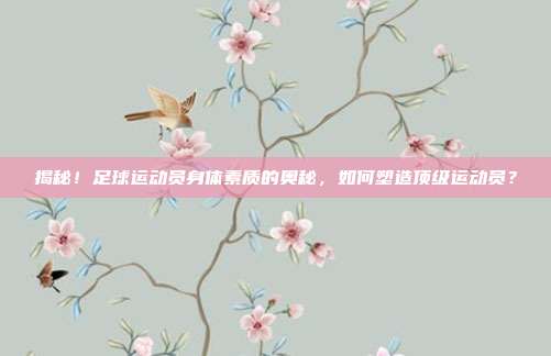 揭秘!足球运动员身体素质的奥秘,如何塑造顶级运动员?