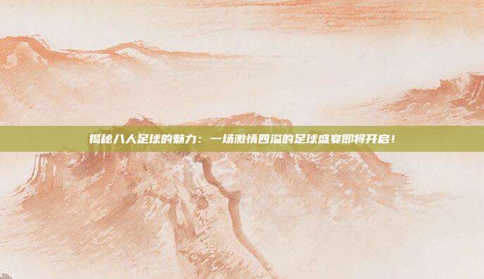 揭秘八人足球的魅力：一场激情四溢的足球盛宴即将开启！