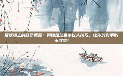 足球场上的致命武器：揭秘足球基本过人技巧，让你的对手防不胜防！