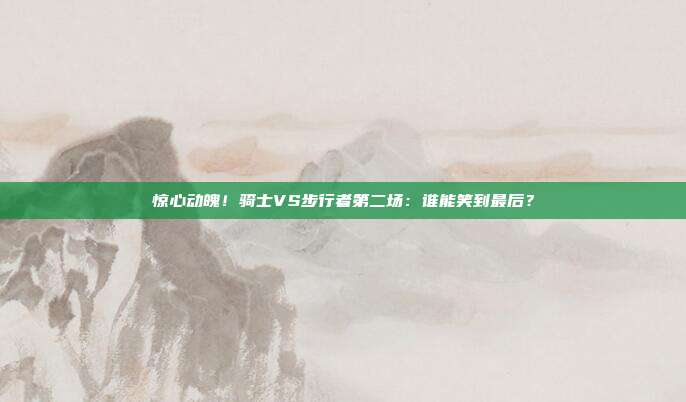 惊心动魄！骑士VS步行者第二场：谁能笑到最后？