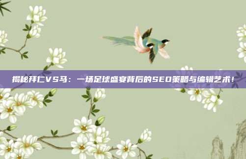 揭秘拜仁VS马：一场足球盛宴背后的SEO策略与编辑艺术！