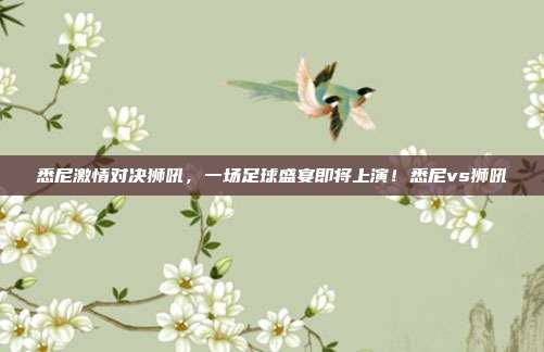 悉尼激情对决狮吼，一场足球盛宴即将上演！悉尼vs狮吼
