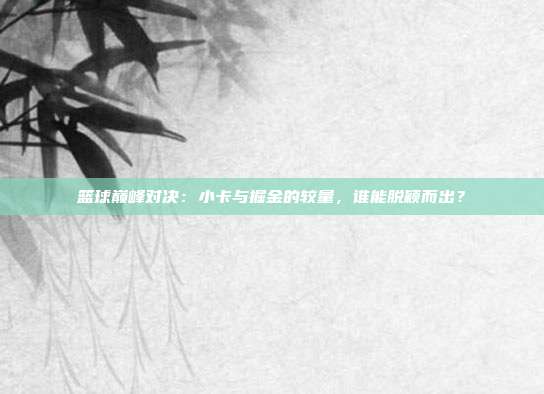 篮球巅峰对决：小卡与掘金的较量，谁能脱颖而出？