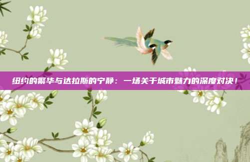 纽约的繁华与达拉斯的宁静：一场关于城市魅力的深度对决！