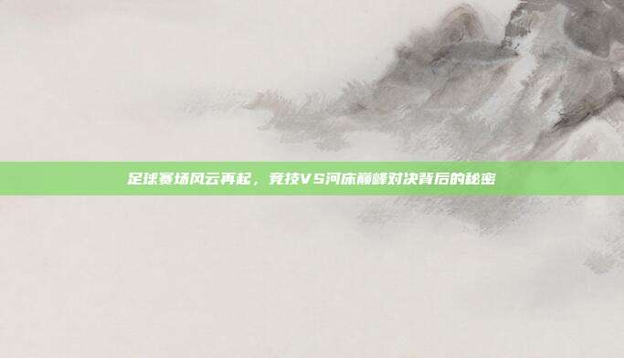 足球赛场风云再起，竞技VS河床巅峰对决背后的秘密