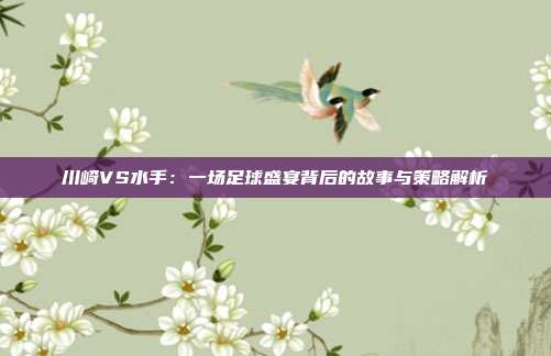 川崎VS水手：一场足球盛宴背后的故事与策略解析