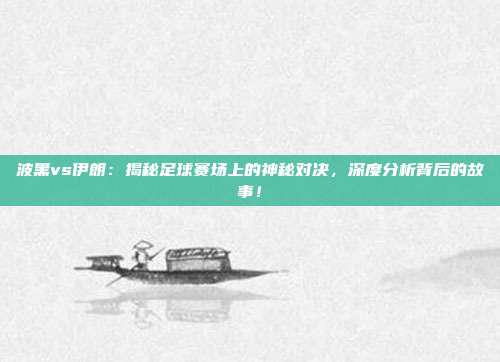 波黑vs伊朗:揭秘足球赛场上的神秘对决,深度分析背后的故事!