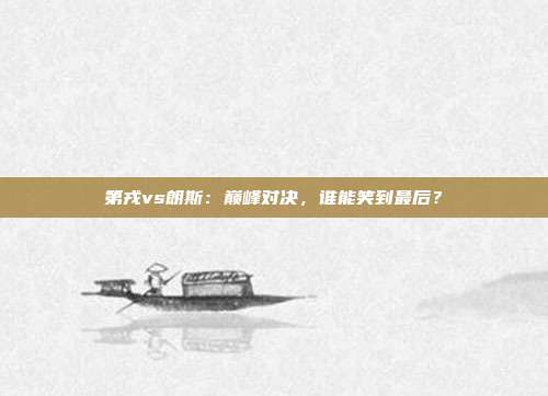 第戎vs朗斯：巅峰对决，谁能笑到最后？