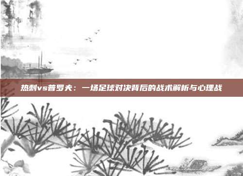 热刺vs普罗夫：一场足球对决背后的战术解析与心理战