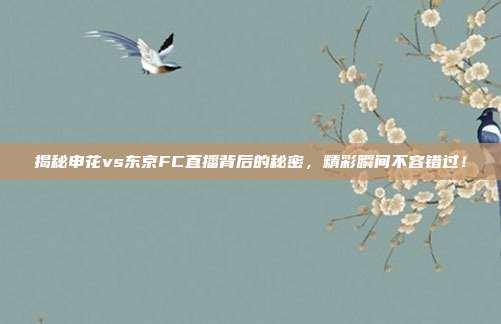揭秘申花vs东京FC直播背后的秘密，精彩瞬间不容错过！