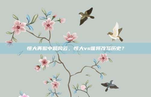 恒大再掀中超风云，恒大vs谁将改写历史？