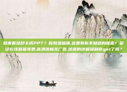 熬夜看球却卡成PPT？告别渣画质,这里有你不知道的秘密！足球在线直播免费,高清流畅无广告,球迷的终极福利你get了吗？