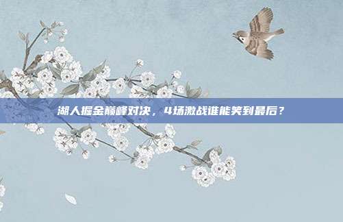 湖人掘金巅峰对决，4场激战谁能笑到最后？