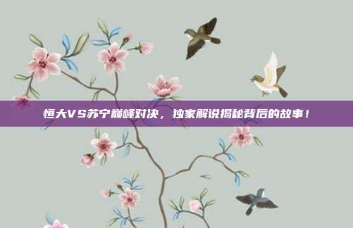 恒大VS苏宁巅峰对决，独家解说揭秘背后的故事！