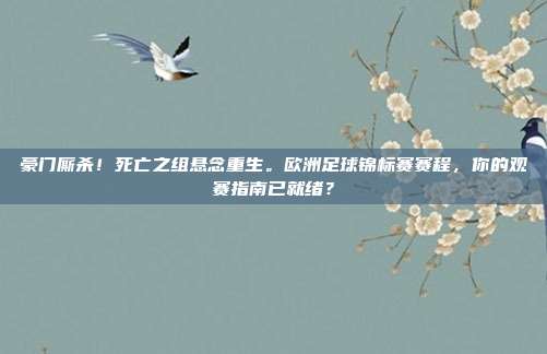 豪门厮杀！死亡之组悬念重生。欧洲足球锦标赛赛程，你的观赛指南已就绪？