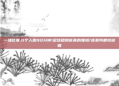 一场比赛,11个人跑90分钟!足球规则你真的懂吗?连裁判都怕说错