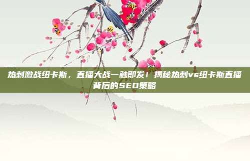 热刺激战纽卡斯，直播大战一触即发！揭秘热刺vs纽卡斯直播背后的SEO策略