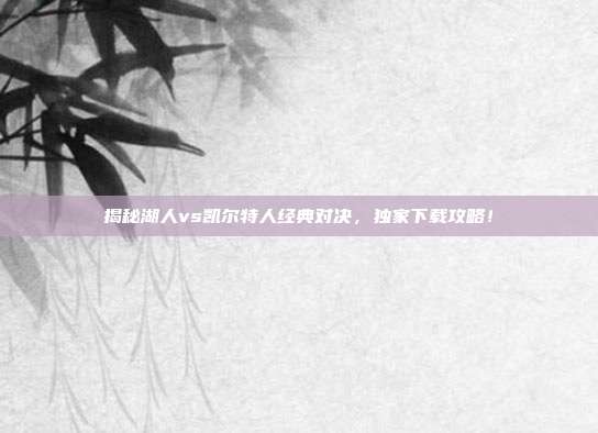 揭秘湖人vs凯尔特人经典对决，独家下载攻略！