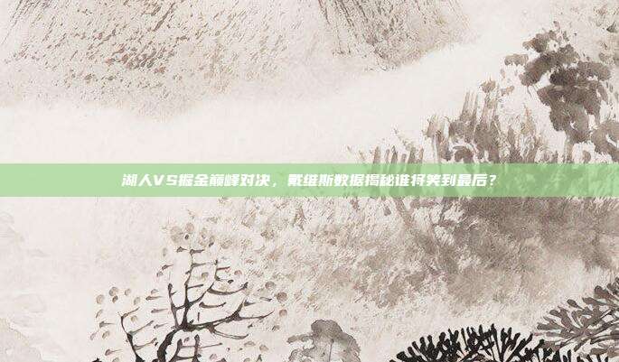 湖人VS掘金巅峰对决,戴维斯数据揭秘谁将笑到最后?