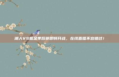 湖人VS掘金季后赛即将开战，在线直播不容错过！