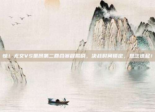 惊！尤文VS里昂第二回合赛程揭晓，决战时间锁定，悬念迭起！