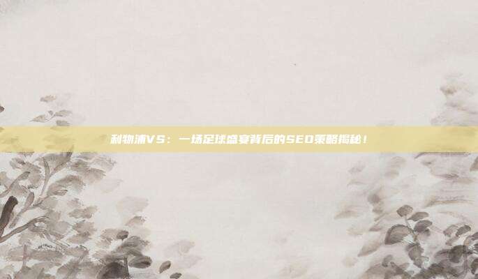 利物浦VS:一场足球盛宴背后的SEO策略揭秘!